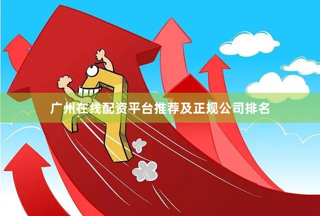 广州在线配资平台推荐及正规公司排名