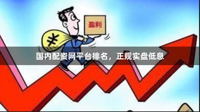 国内配资网平台排名，正规实盘低息