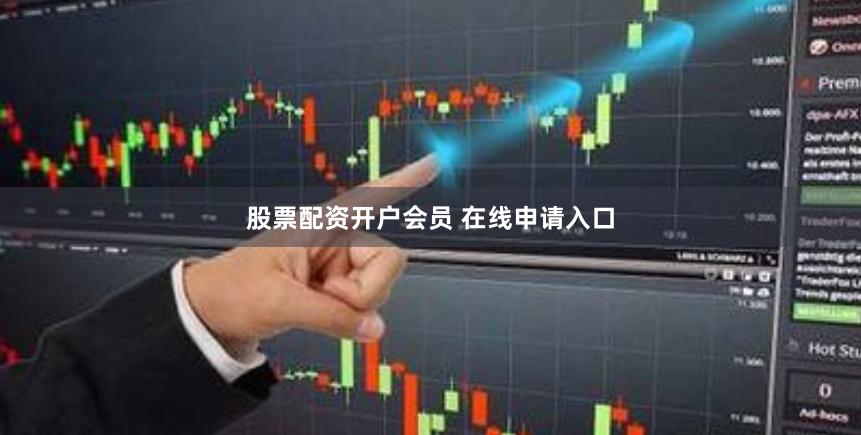 股票配资开户会员 在线申请入口