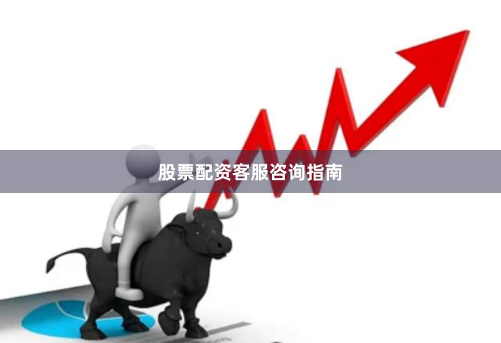 股票配资客服咨询指南