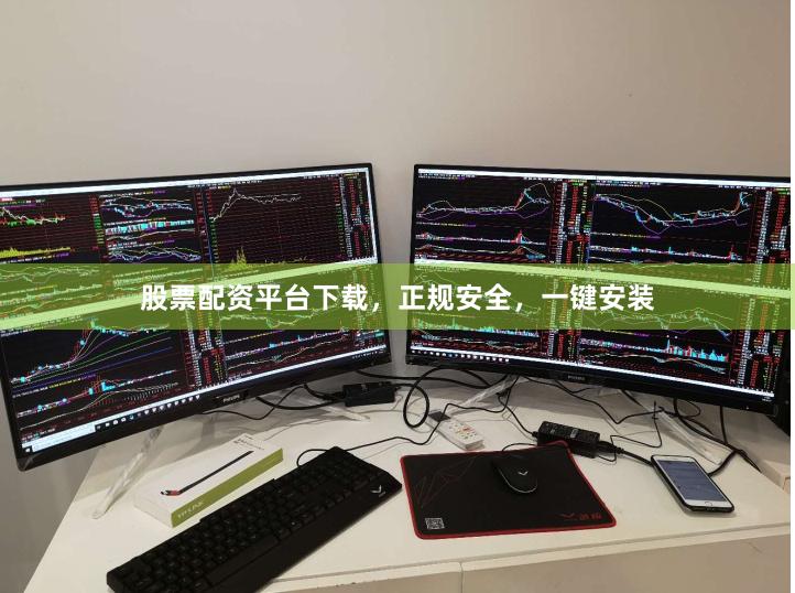 股票配资平台下载，正规安全，一键安装