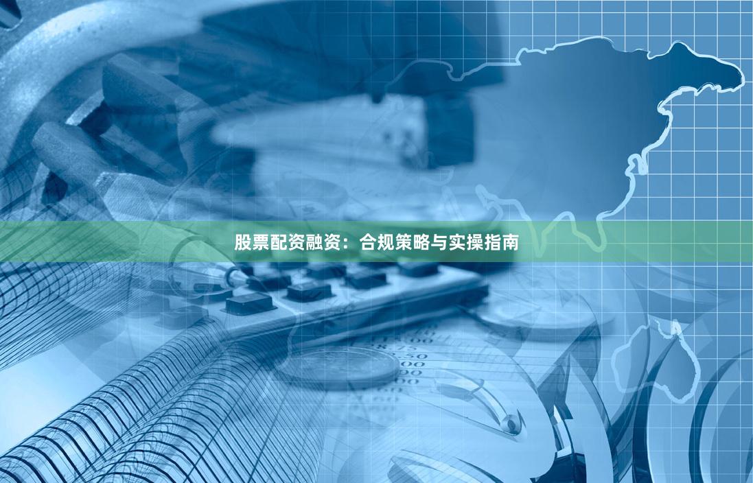 股票配资融资：合规策略与实操指南