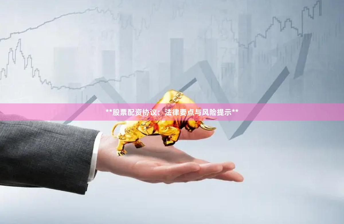 **股票配资协议：法律要点与风险提示**