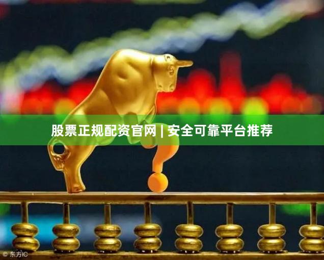 股票正规配资官网 | 安全可靠平台推荐
