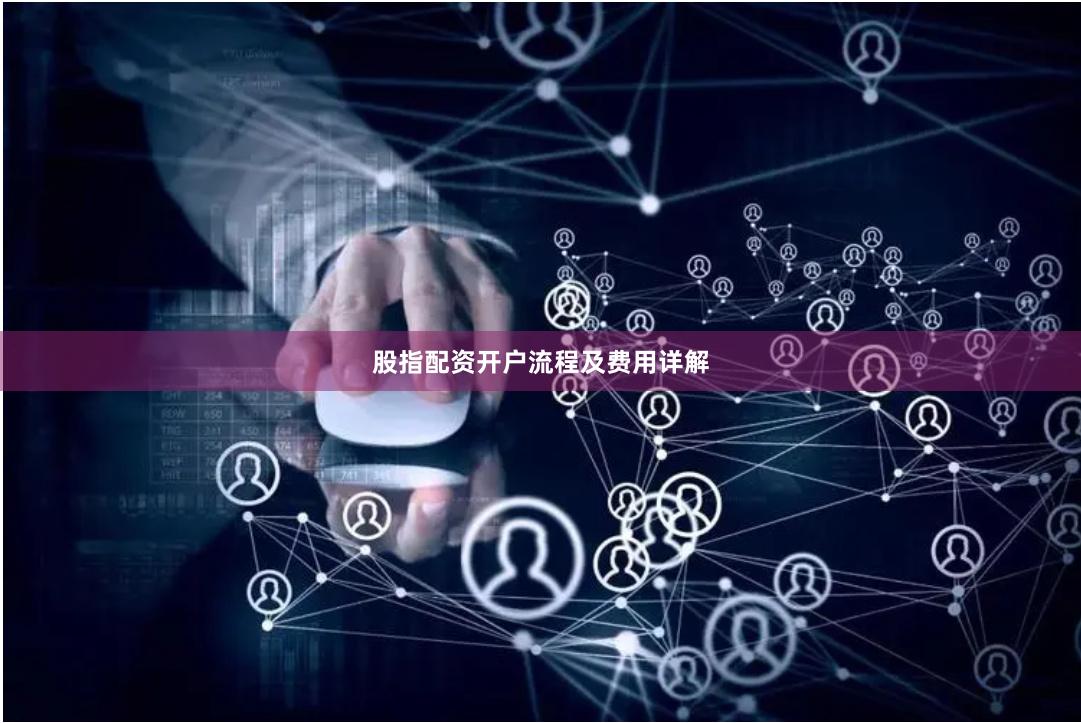 股指配资开户流程及费用详解