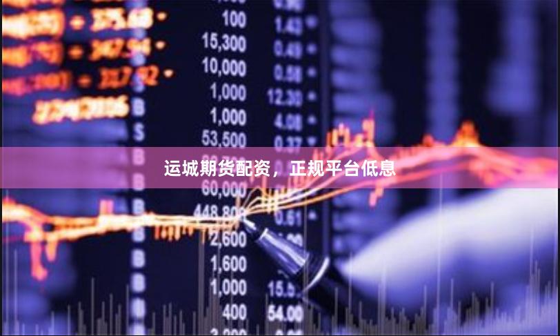 运城期货配资,正规平台低息