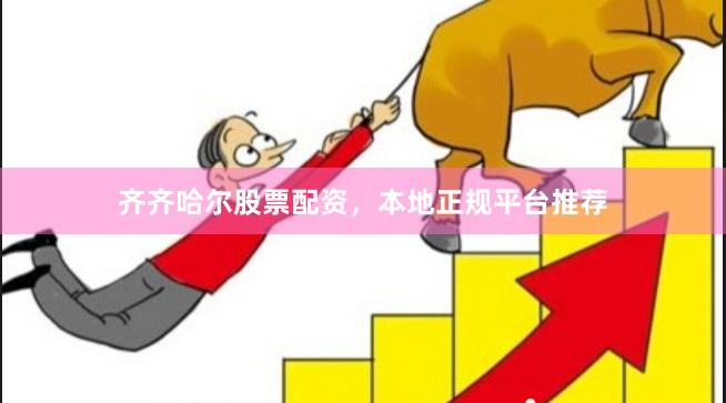 齐齐哈尔股票配资,本地正规平台推荐
