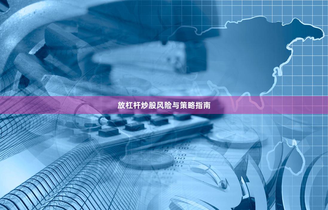 放杠杆炒股风险与策略指南