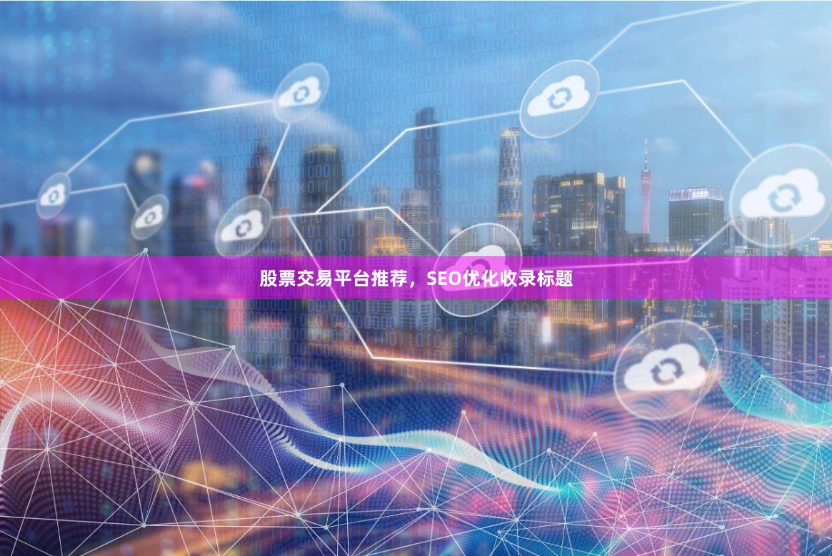 股票交易平台推荐，SEO优化收录标题