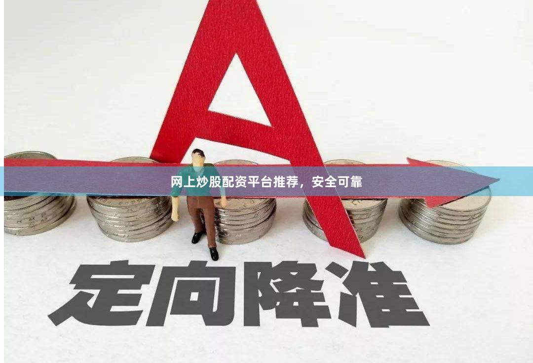 网上炒股配资平台推荐，安全可靠